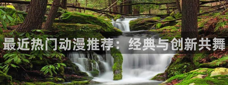 91动漫xxxx：最近热门动漫推荐：经典与创新共舞